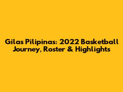 Gilas Pilipinas: 2022 Basketball Journey, Roster & Highlights