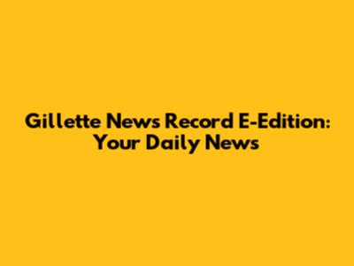 Gillette News Record E-Edition: Your Daily News