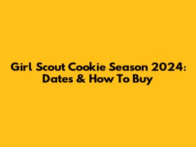 Girl Scout Cookie Season 2024: Dates & How To Buy