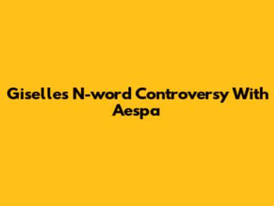 Giselle's N-word Controversy With Aespa