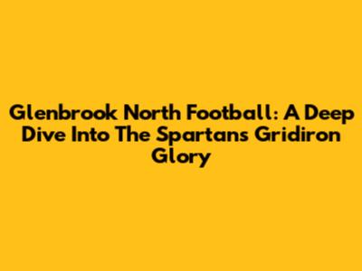 Glenbrook North Football: A Deep Dive Into The Spartans' Gridiron Glory