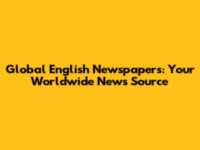 Global English Newspapers: Your Worldwide News Source