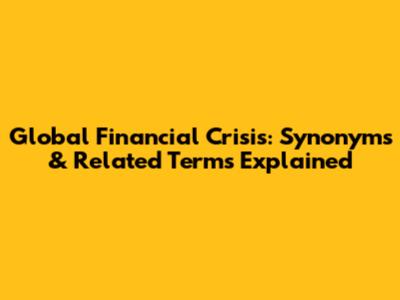 Global Financial Crisis: Synonyms & Related Terms Explained