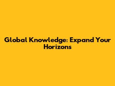 Global Knowledge: Expand Your Horizons