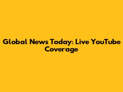 Global News Today: Live YouTube Coverage