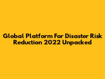 Global Platform For Disaster Risk Reduction 2022 Unpacked