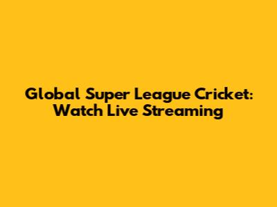 Global Super League Cricket: Watch Live Streaming