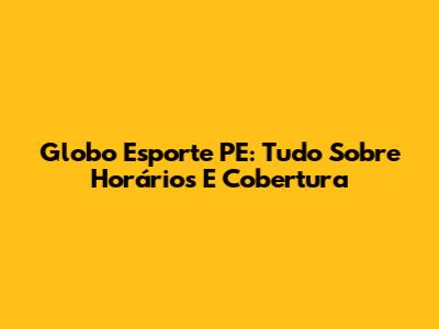 Globo Esporte PE: Tudo Sobre Horários E Cobertura
