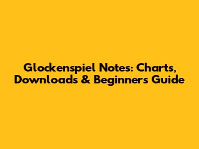 Glockenspiel Notes: Charts, Downloads & Beginner's Guide