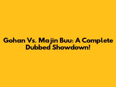 Gohan Vs. Majin Buu: A Complete Dubbed Showdown!