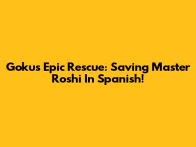 Goku's Epic Rescue: Saving Master Roshi In Spanish!