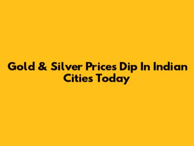 Gold & Silver Prices Dip In Indian Cities Today