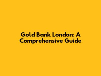 Gold Bank London: A Comprehensive Guide