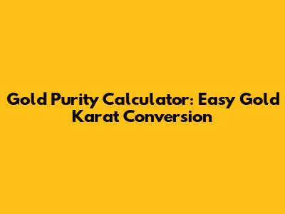 Gold Purity Calculator: Easy Gold Karat Conversion