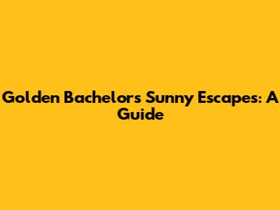 Golden Bachelor's Sunny Escapes: A Guide