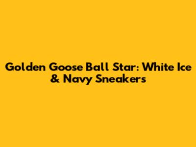 Golden Goose Ball Star: White Ice & Navy Sneakers