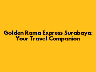 Golden Rama Express Surabaya: Your Travel Companion