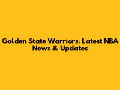 Golden State Warriors: Latest NBA News & Updates