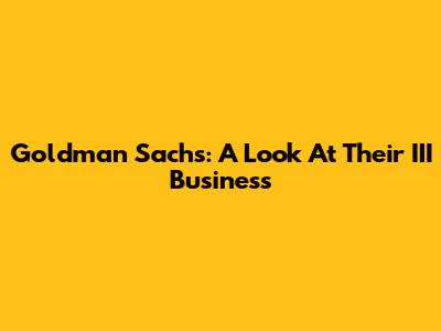 Goldman Sachs: A Look At Their III Business
