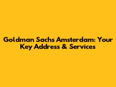 Goldman Sachs Amsterdam: Your Key Address & Services