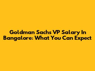 Goldman Sachs VP Salary In Bangalore: What You Can Expect