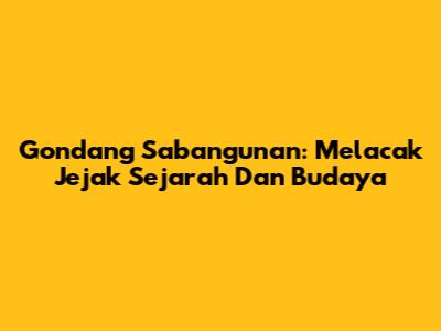 Gondang Sabangunan: Melacak Jejak Sejarah Dan Budaya