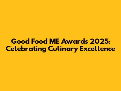 Good Food ME Awards 2025: Celebrating Culinary Excellence