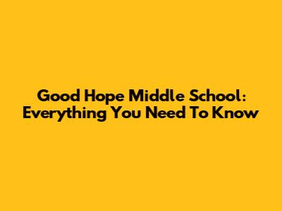 Good Hope Middle School: Everything You Need To Know