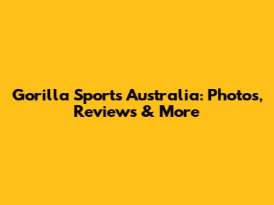 Gorilla Sports Australia: Photos, Reviews & More