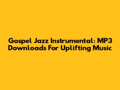 Gospel Jazz Instrumental: MP3 Downloads For Uplifting Music