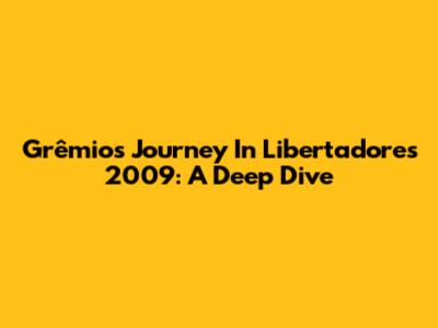 Grêmio's Journey In Libertadores 2009: A Deep Dive