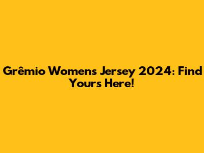 Grêmio Women's Jersey 2024: Find Yours Here!