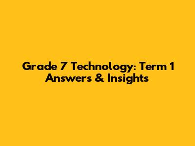 Grade 7 Technology: Term 1 Answers & Insights