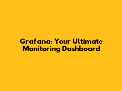 Grafana: Your Ultimate Monitoring Dashboard
