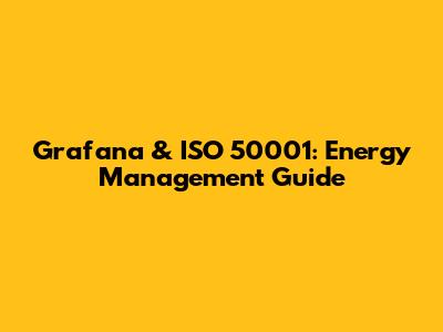 Grafana & ISO 50001: Energy Management Guide