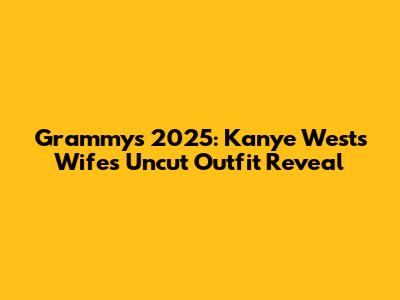 Grammys 2025: Kanye West's Wife's Uncut Outfit Reveal