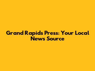 Grand Rapids Press: Your Local News Source