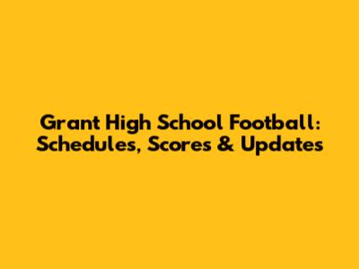 Grant High School Football: Schedules, Scores & Updates