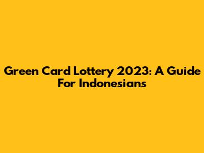 Green Card Lottery 2023: A Guide For Indonesians