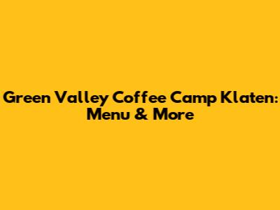 Green Valley Coffee Camp Klaten: Menu & More