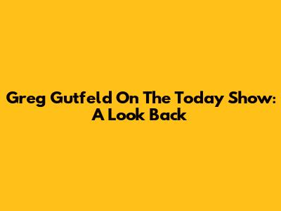 Greg Gutfeld On The Today Show: A Look Back