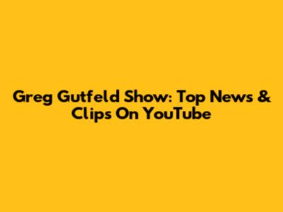Greg Gutfeld Show: Top News & Clips On YouTube