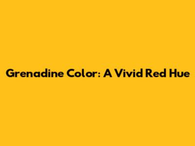 Grenadine Color: A Vivid Red Hue