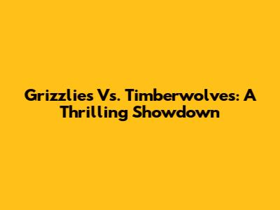 Grizzlies Vs. Timberwolves: A Thrilling Showdown