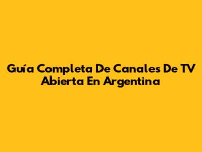Guía Completa De Canales De TV Abierta En Argentina