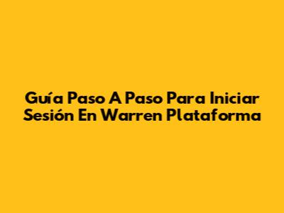 Guía Paso A Paso Para Iniciar Sesión En Warren Plataforma