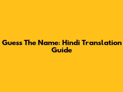 Guess The Name: Hindi Translation Guide