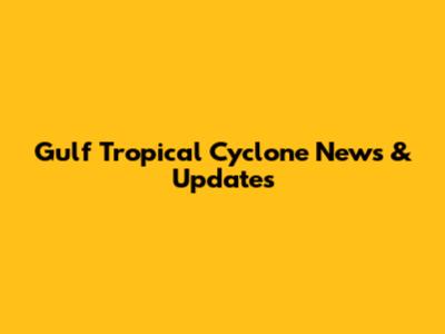Gulf Tropical Cyclone News & Updates