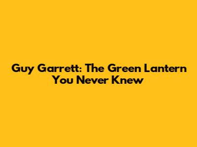 Guy Garrett: The Green Lantern You Never Knew