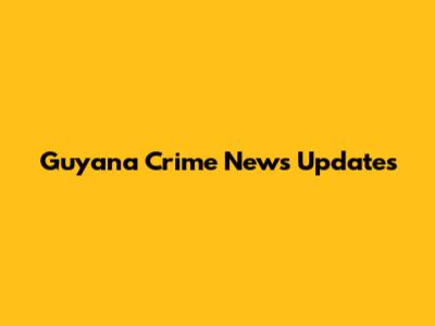 Guyana Crime News Updates